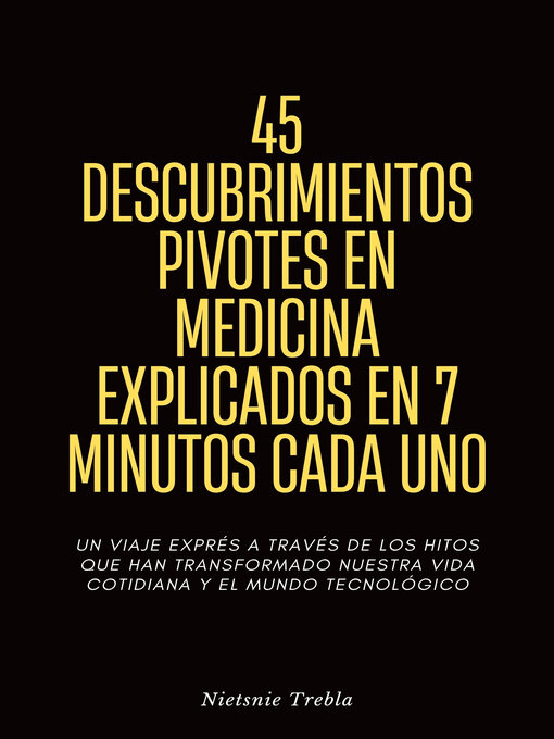 Title details for 45 Descubrimientos Pivotes en Medicina Explicados en 7 Minutos Cada Uno by Nietsnie Trebla - Available